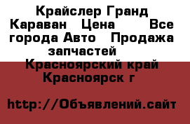 Крайслер Гранд Караван › Цена ­ 1 - Все города Авто » Продажа запчастей   . Красноярский край,Красноярск г.